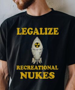 "Legalize Recreational Nukes" T-Shirt - A Bold Statement Piece for Any Occasion!