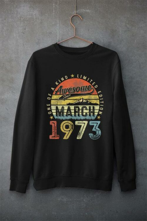 50th birthday gift awesome since march 1973 50 year old sweatshirt
