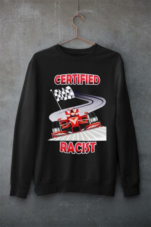 certified racist shirt sweatshirt