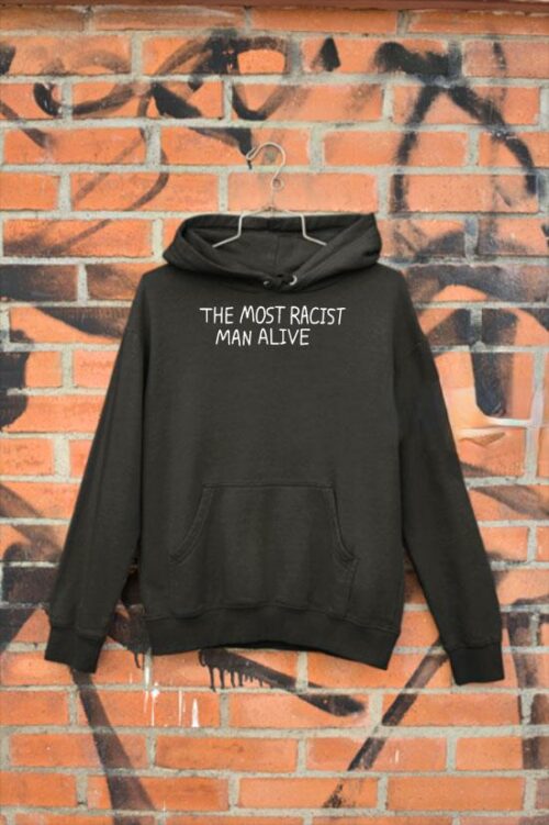 the most racist man alive hoodie