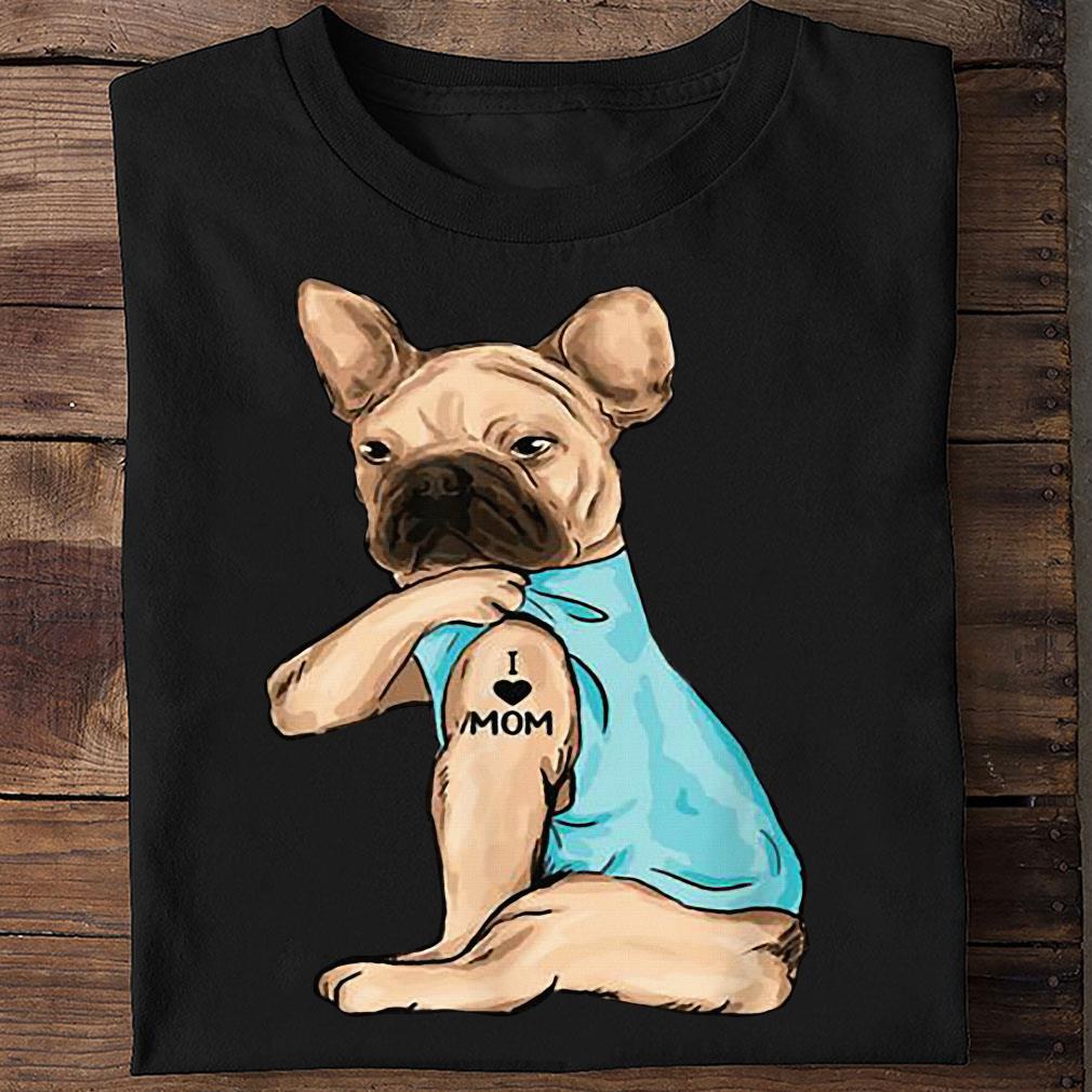 Frenchie Dog I Love Mom Tattoo Mothers Day Gift Shirt