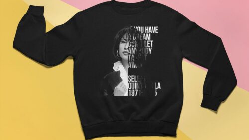 selena quintanilla if you have a dream dont let any body take it away sweatshirt